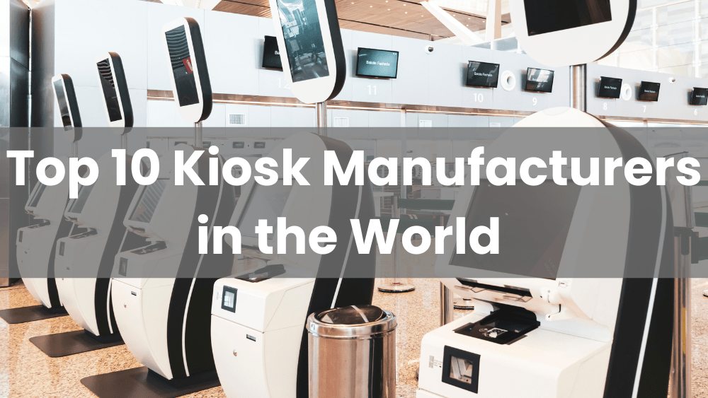 Top 10 Kiosk Manufacturers in the World 2025