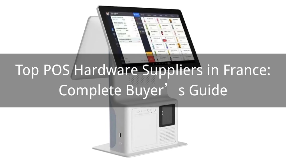 Top 5 POS Hardware Suppliers in France: Complete Buyer’s Guide